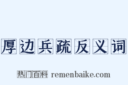 厚边兵疏反义词是什么意思的图片